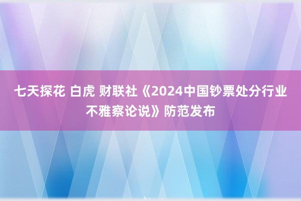 七天探花 白虎 财联社《2024中国钞票处分行业不雅察论说》防范发布